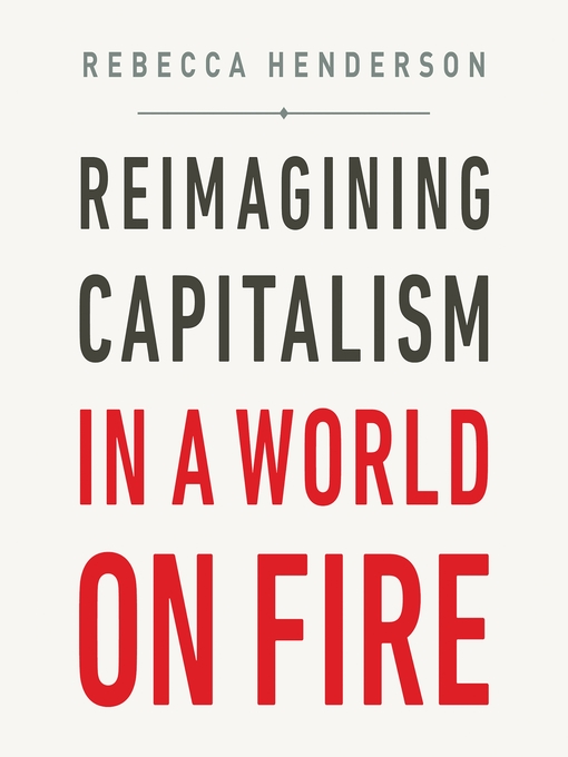 Title details for Reimagining Capitalism in a World on Fire by Rebecca Henderson - Available